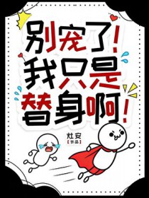 别宠了!我只是个替身啊